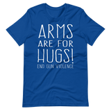 ARMS ARE FOR HUGS | End Gun Violence tee shirt