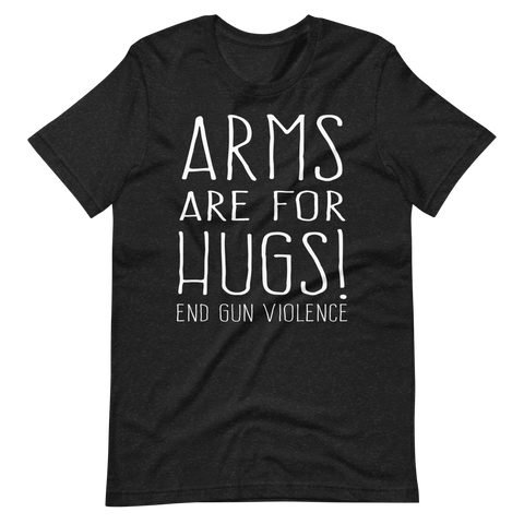 ARMS ARE FOR HUGS | End Gun Violence tee shirt