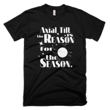 Axial Tilt is the Reason for the Season t shirt